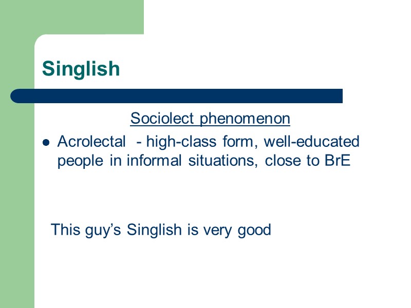 Singlish Sociolect phenomenon Acrolectal  - high-class form, well-educated people in informal situations, close